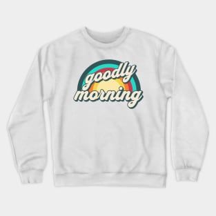 Goodly morning Crewneck Sweatshirt